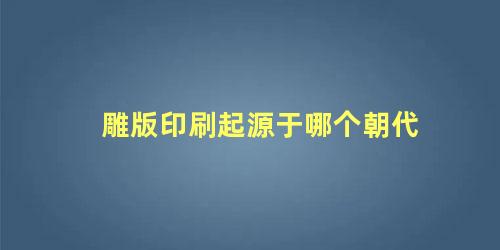 雕版印刷起源于哪个朝代