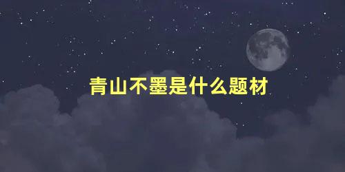 青山不墨是什么题材