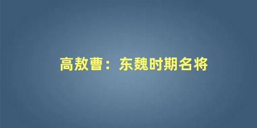 高敖曹：东魏时期名将