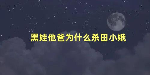 黑娃他爸为什么杀田小娥