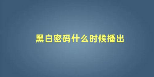 黑白密码什么时候播出