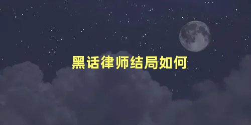 黑话律师结局如何